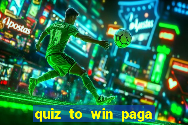 quiz to win paga mesmo quiz paga mesmo